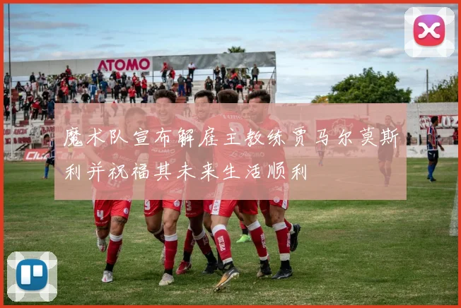 魔术队宣布解雇主教练贾马尔莫斯利并祝福其未来生活顺利