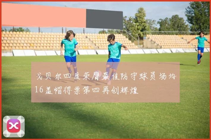 戈贝尔四度荣膺最佳防守球员场均16盖帽得票第四再创辉煌