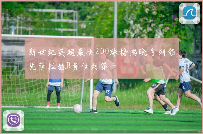 新世纪英超最快200球榜揭晓亨利领先萨拉赫B费位列第十