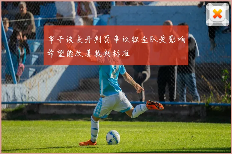 华子谈麦丹判罚争议称全队受影响希望能改善裁判标准